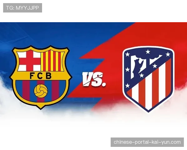 巴萨vs马竞前瞻：西甲内战提前上演，菲利克斯面对旧主